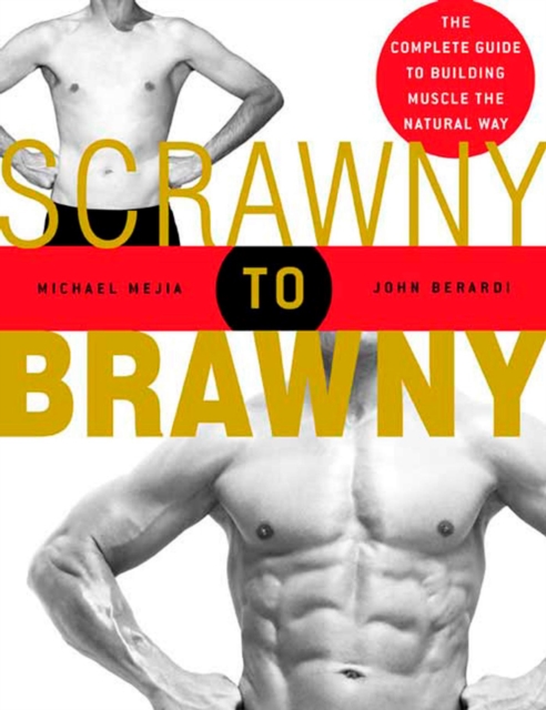 Scrawny to Brawny : The Complete Guide to Building Muscle the Natural Way, Paperback / softback Book
