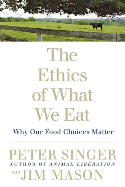 The Ethics of What We Eat : Why Our Food Choices Matter, Paperback / softback Book