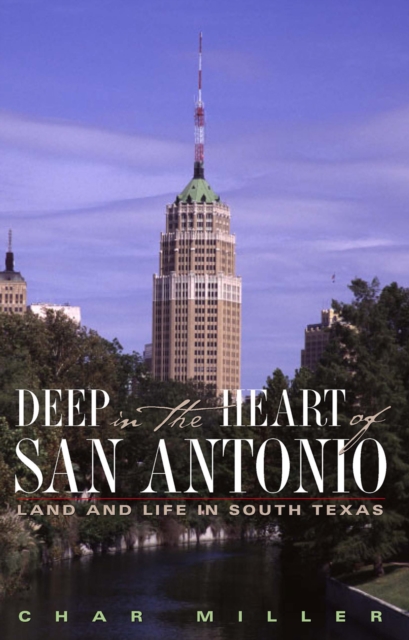 Deep in the Heart of San Antonio : Land and Life in South Texas, Paperback / softback Book