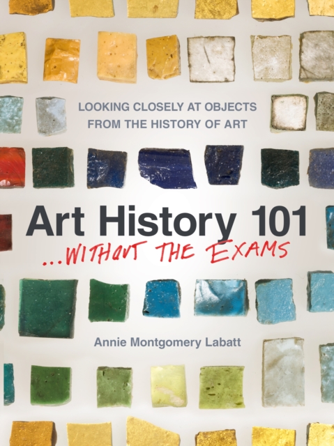 Art History 101 . . . Without the Exams : Looking Closely at Objects from the History of Art, EPUB eBook
