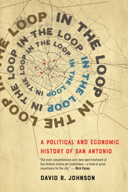 In the Loop : A Political and Economic History of San Antonio, Hardback Book