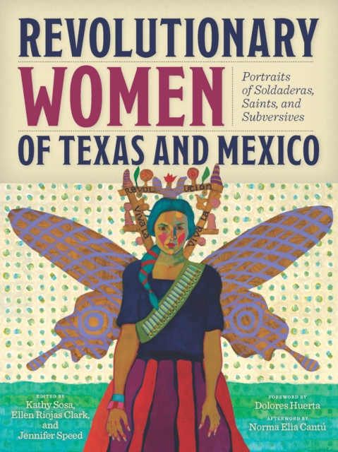 Revolutionary Women of Texas and Mexico : Portraits of Soldaderas, Saints, and Subversives, Paperback / softback Book