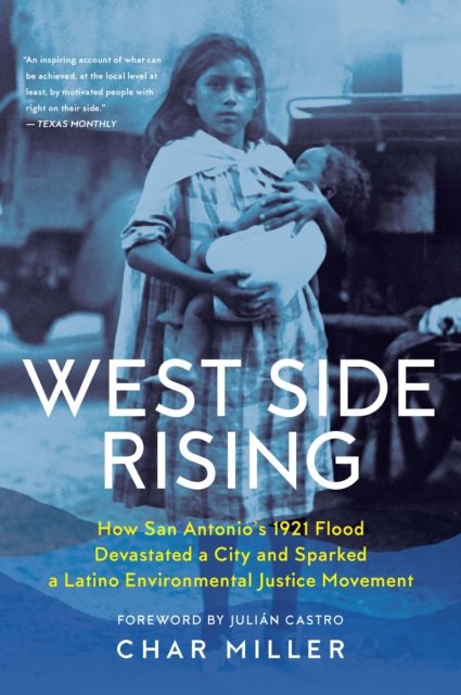 West Side Rising : How San Antonio's 1921 Flood Devastated a City and Sparked a Latino Environmental Justice Movement, Paperback / softback Book