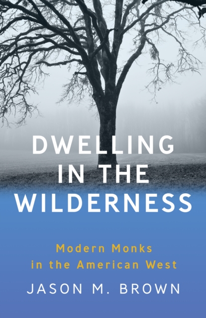 Dwelling in the Wilderness : Modern Monks in the American West, EPUB eBook