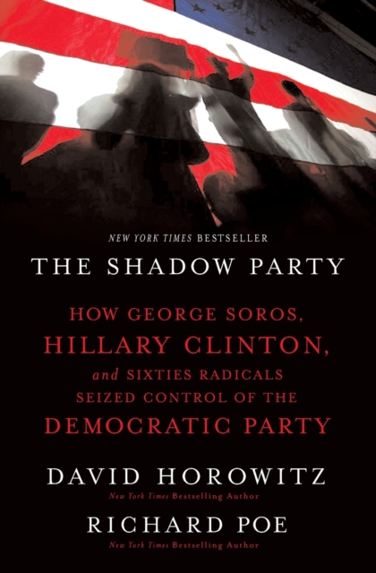 The Shadow Party : How George Soros, Hillary Clinton, and Sixties Radicals Seized Control of the Democratic Party, Paperback / softback Book