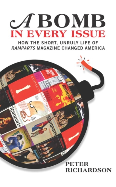 A Bomb in Every Issue : How the Short, Unruly Life of Ramparts Magazine Changed America, EPUB eBook