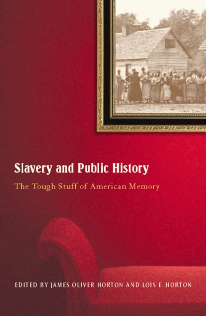 Slavery and Public History : The Tough Stuff of American Memory, EPUB eBook