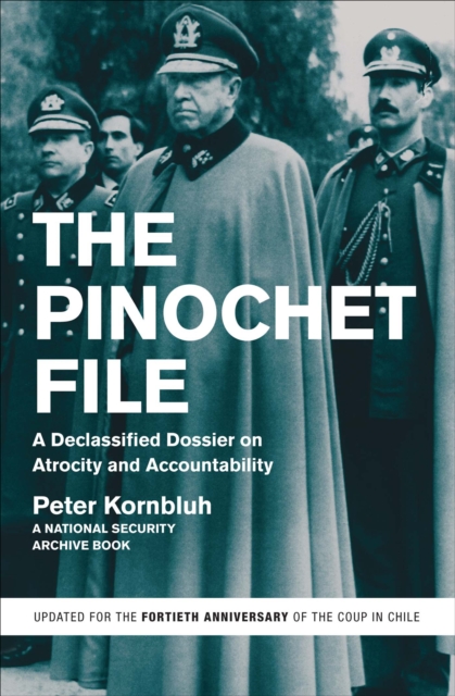 The Pinochet File : A Declassified Dossier on Atrocity and Accountability, EPUB eBook