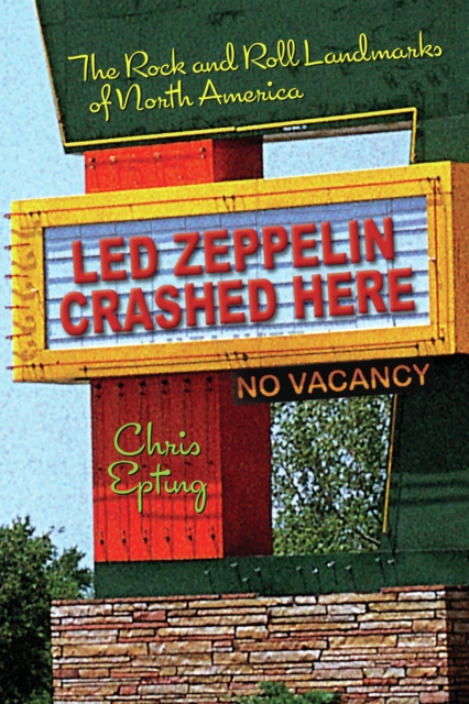 Led Zeppelin Crashed Here : The Rock n Roll Landmarks of North America, Paperback / softback Book
