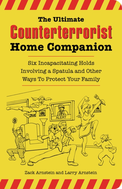 The Ultimate Counterterrorist Home Companion : Six Incapacitating Holds Involving a Spatula and Other Ways to Protect Your Family, Paperback / softback Book