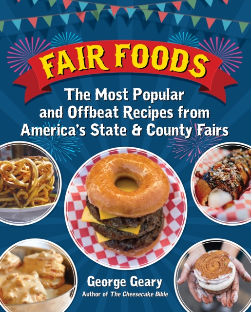 Fair Foods : The Most Popular and Offbeat Recipes from America's State and County Fairs, Hardback Book