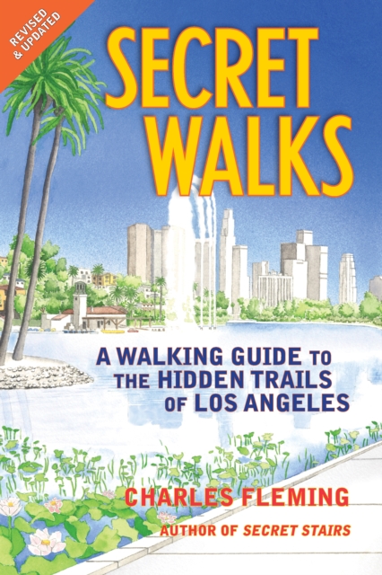 Secret Walks : A Walking Guide to the Hidden Trails of Los Angeles (Revised September 2020), EPUB eBook