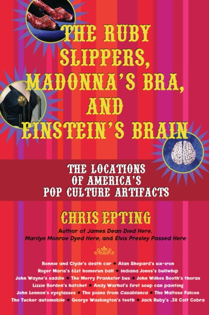 The Ruby Slippers, Madonna's Bra, and Einstein's Brain : The Locations of America's Pop Culture Artifacts, EPUB eBook