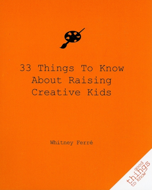 33 Things to Know About Raising Creative Kids, Paperback / softback Book