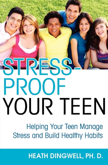 Stress-Proof Your Teen : Helping Your Teen Manage Stress and Build Healthy Habits, Paperback / softback Book