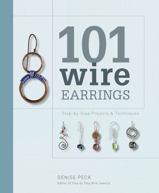101 Wire Earrings : Step-By-Step Techniques and Projects, Paperback / softback Book