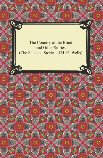 The Country of the Blind and Other Stories (The Selected Stories of H. G. Wells), EPUB eBook