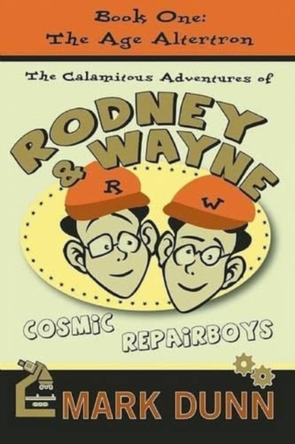 Calamitous Adventures of Rodney & Wayne, Cosmic Repairboys : Book One: The Age Altertron, Hardback Book