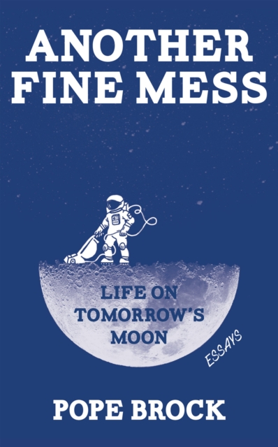 Another Fine Mess : Life on Tomorrow's Moon: Essays, EPUB eBook