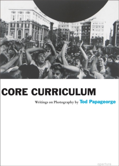 Core Curriculum : Writings on Photography, Paperback / softback Book
