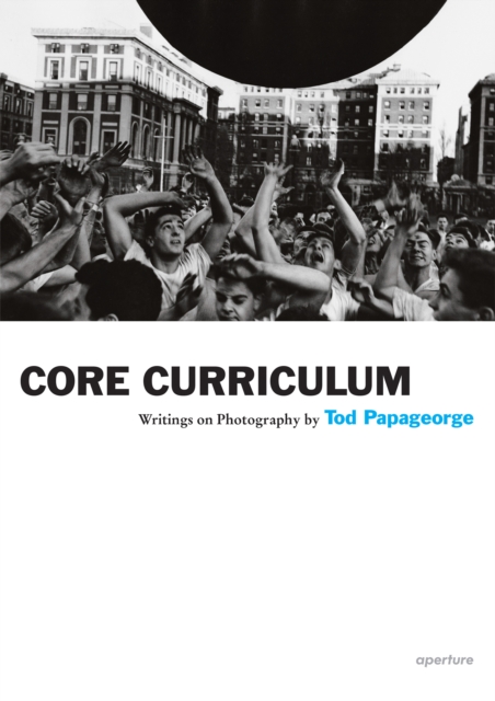 Tod Papageorge: Core Curriculum : Writings on Photography, EPUB eBook