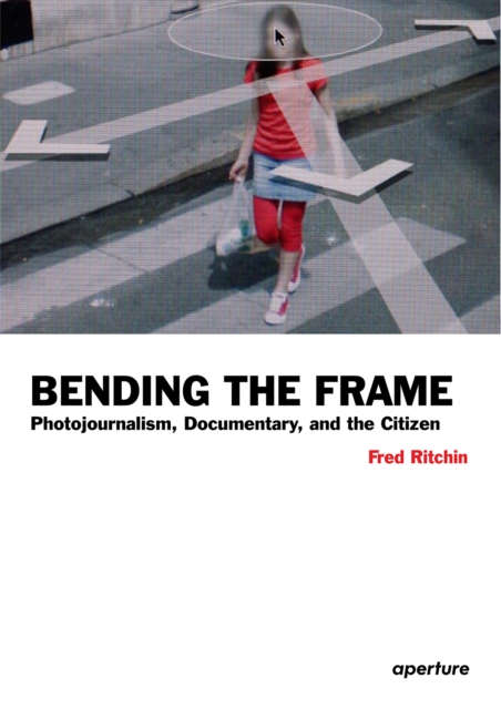 Fred Ritchin: Bending the Frame : Photojournalism, Documentary, and the Citizen, EPUB eBook