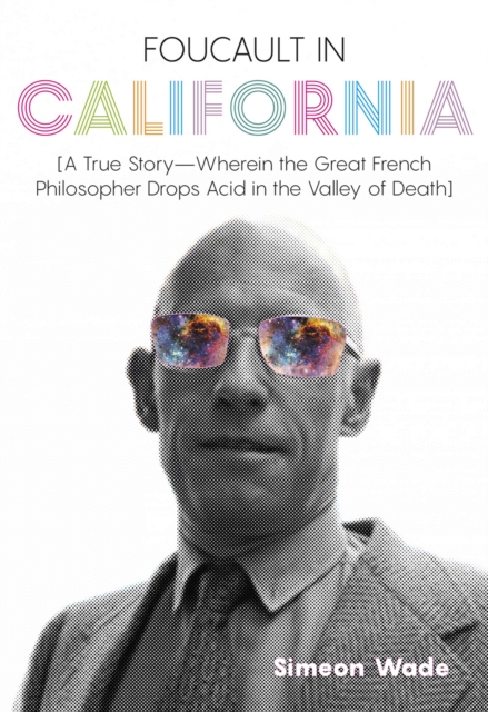 Foucault in California : [A True Story-Wherein the Great French Philosopher Drops Acid in the Valley of Death], Hardback Book