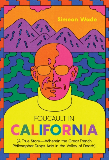 Foucault in California : [A True Story—Wherein the Great French Philosopher Drops Acid in the Valley of Death], Paperback / softback Book