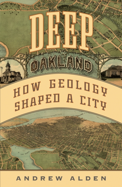 Deep Oakland : How Geology Formed a City, Hardback Book