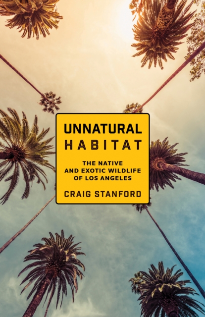 Unnatural Habitat : The Native and Exotic Wildlife of Los Angeles, Paperback / softback Book