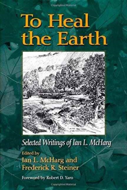 To Heal the Earth : Selected Writings of Ian L. McHarg, Paperback / softback Book