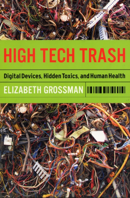 High Tech Trash : Digital Devices, Hidden Toxics, and Human Health, Paperback / softback Book