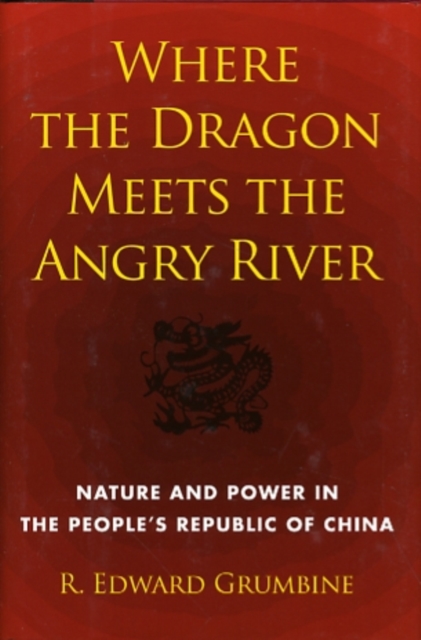 Where the Dragon Meets the Angry River : Nature and Power in the People's Republic of China, Hardback Book