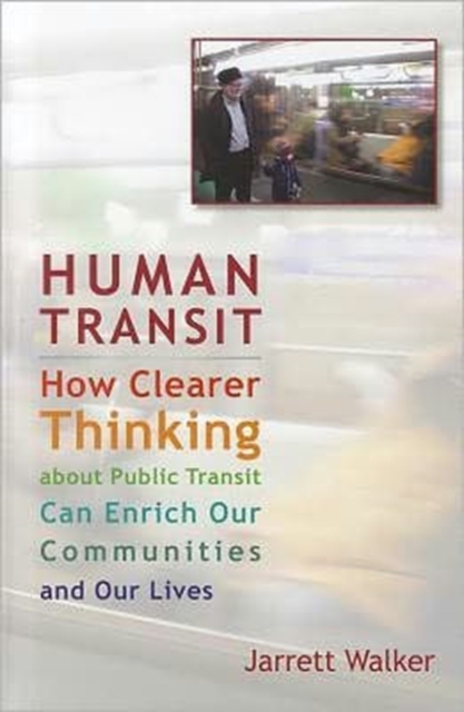 Human Transit : How Clearer Thinking about Public Transit Can Enrich Our Communities and Our Lives, Hardback Book