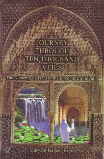 Journey Through Ten Thousand Veils : The Alchemy of Transformation on the Sufi Path, Paperback / softback Book