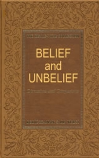 Belief & Unbelief : Discussions & Comparisons, Hardback Book