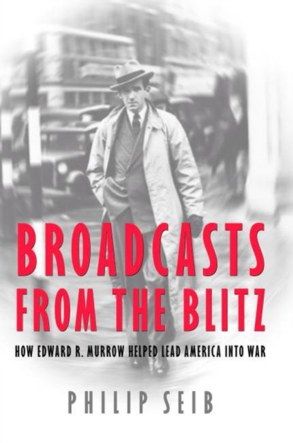 Broadcasts from the Blitz : How Edward R. Murrow Helped Lead America into War, Hardback Book