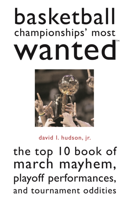 Basketball Championships' Most Wanted (TM) : The Top 10 Book of March Mayhem, Playoff Performances, and Tournament Oddities, Paperback / softback Book