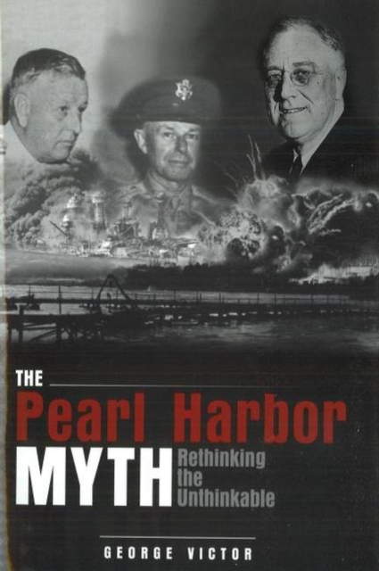 The Pearl Harbor Myth : Rethinking the Unthinkable, Hardback Book