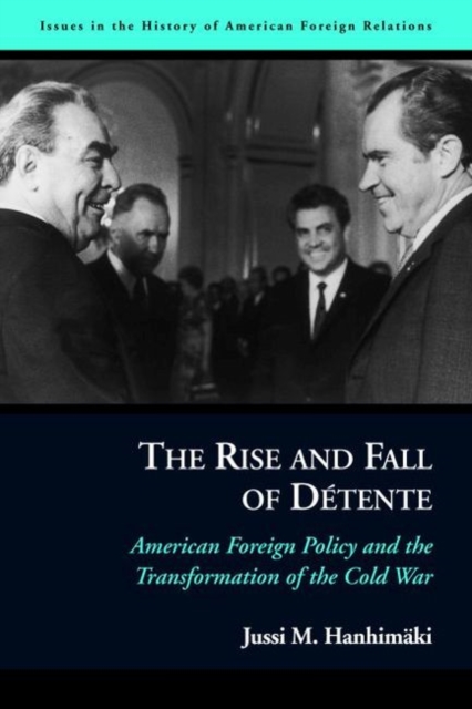 The Rise and Fall of DeTente : American Foreign Policy and the Transformation of the Cold War, Hardback Book