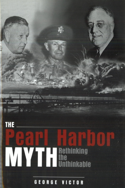 The Pearl Harbor Myth : Rethinking the Unthinkable, Paperback / softback Book