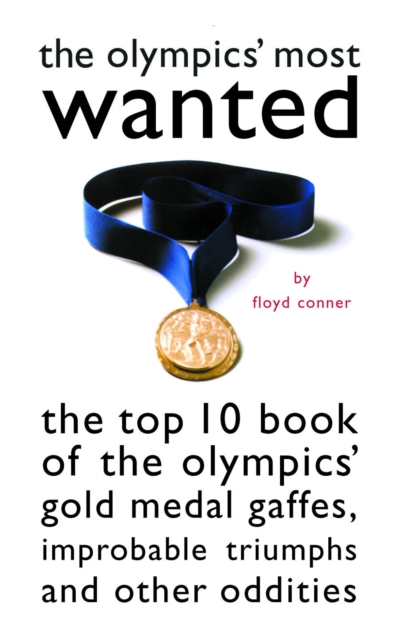 Olympics' Most Wanted : The Top 10 Book of the Olympics' Gold Medal Gaffes, Improbable Triumphs, and Other Oddities, EPUB eBook