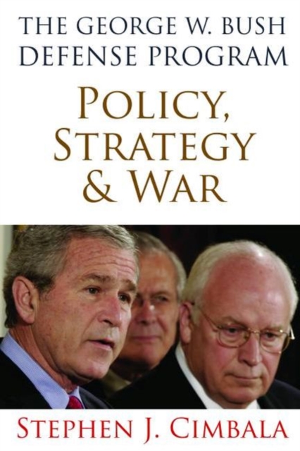 The George W. Bush Defense Program : Policy, Strategy & War, Hardback Book