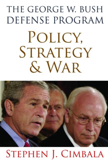 The George W. Bush Defense Program : Policy, Strategy & War, Paperback / softback Book