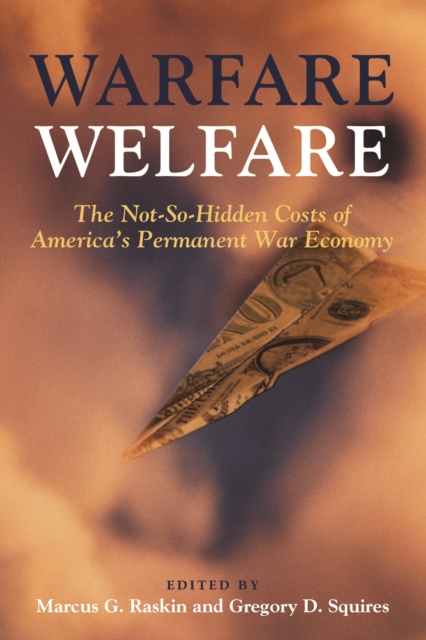 Warfare Welfare : The Not-So-Hidden Costs of America's Permanent War Economy, Hardback Book