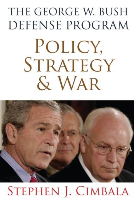 George W. Bush Defense Program : Policy, Strategy, and War, EPUB eBook