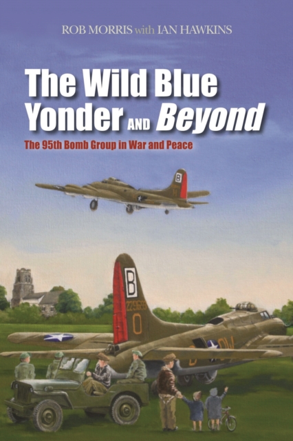 The Wild Blue Yonder and Beyond : The 95th Bomb Group in War and Peace, Hardback Book