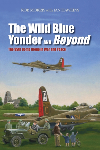 Wild Blue Yonder and Beyond : The 95th Bomb Group in War and Peace, EPUB eBook