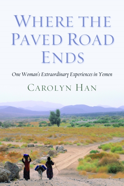 Where the Paved Road Ends : One Woman's Extraordinary Experiences in Yemen, Hardback Book