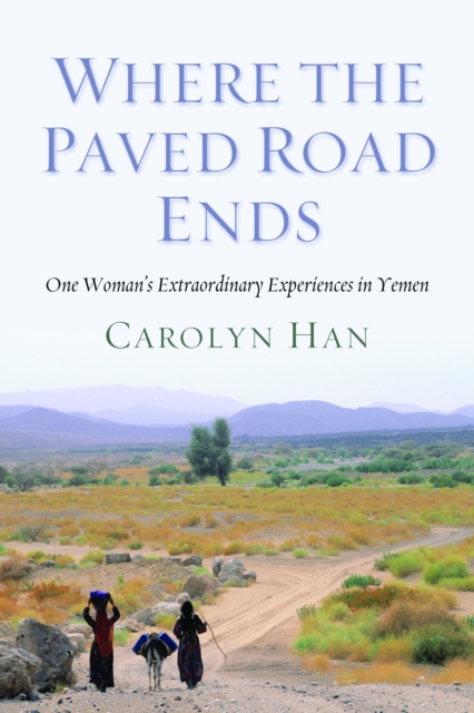 Where the Paved Road Ends : One Woman's Extraordinary Experiences in Yemen, EPUB eBook